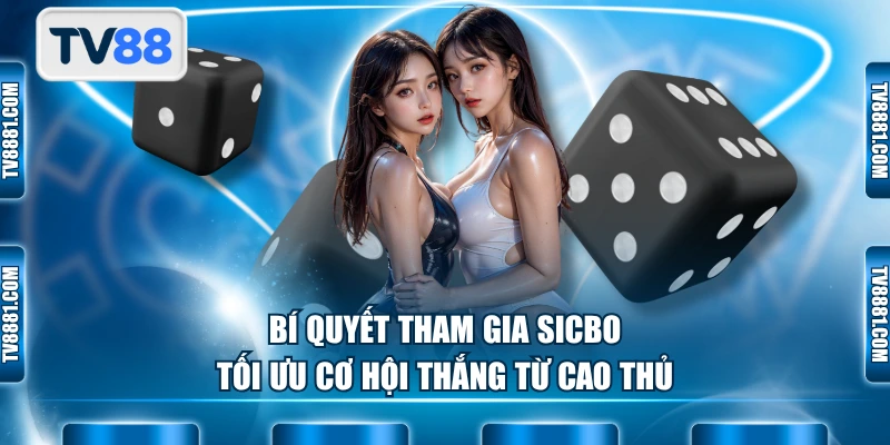 Bí quyết tham gia Sicbo tối ưu cơ hội thắng từ cao thủ