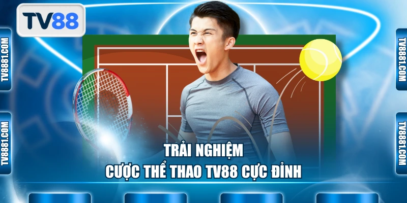 Trải nghiệm cược thể thao TV88 cực đỉnh